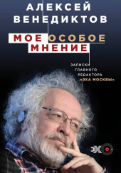 Мое особое мнение. Записки главного редактора «Эха Москвы»