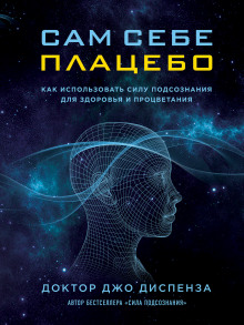 Сам себе плацебо: как использовать силу подсознания для здоровья и процветания
