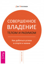 Совершенное владение телом и разумом. Как добиться успеха в спорте и жизни