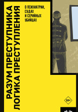 Разум преступника и логика преступления. О психиатрии, судах и серийных убийцах