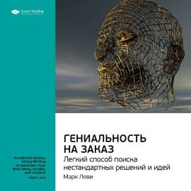 Ключевые идеи книги: Гениальность на заказ. Легкий способ поиска нестандартных решений и идей. Марк Леви