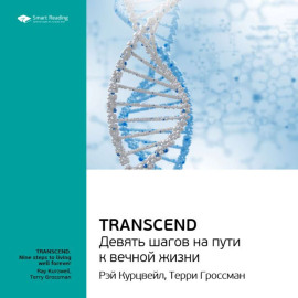 Ключевые идеи книги: Transcend. Девять шагов на пути к вечной жизни. Рэй Курцвейл, Терри Гроссман