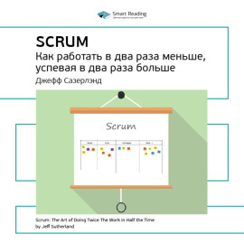Ключевые идеи книги: Scrum: как работать в два раза меньше, успевая в два раза больше. Джефф Сазерлэнд