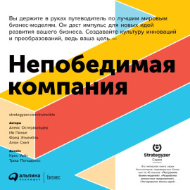 Непобедимая компания. Как непрерывно обновлять бизнес-модель вашей организации, вдохновляясь опытом лучших