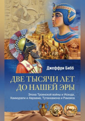 Две тысячи лет до нашей эры. Эпоха Троянской войны и Исхода, Хаммурапи и Авраама, Тутанхамона и Рамзеса