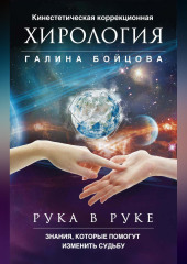 Рука в руке. Кинестетическая коррекционная хирология. Знания, которые помогут изменить судьбу