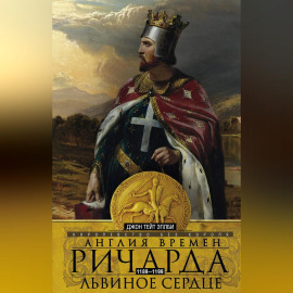 Англия времен Ричарда Львиное Сердце. 1189–1199. Королевство без короля