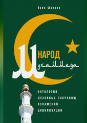 Народ Мухаммеда. Антология духовных сокровищ исламской цивилизации