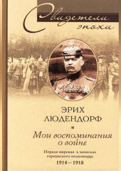 Мои воспоминания о войне. Первая мировая война в записках германского полководца. 1914-1918