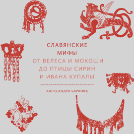 Славянские мифы. От Велеса и Мокоши до птицы Сирин и Ивана Купалы