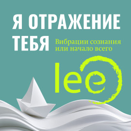 Я отражение тебя. Вибрации сознания или начало всего