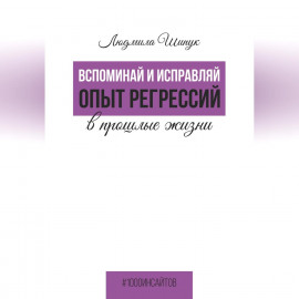 Вспоминай и исправляй. Опыт регрессий в прошлые жизни