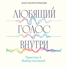 Любящий голос внутри. Практика 3. Выбор посланий