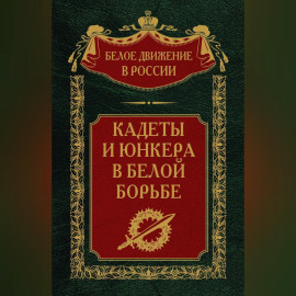 Кадеты и юнкера в Белой борьбе и на чужбине