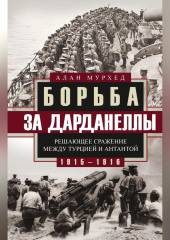 Борьба за Дарданеллы. Решающее сражение между Турцией и Антантой