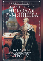 Жизнь графа Николая Румянцева. На службе Российскому трону