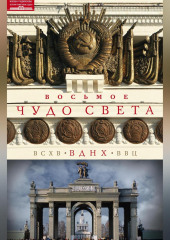 Восьмое чудо света. ВСХВ–ВДНХ–ВВЦ