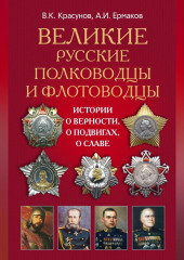Великие русские полководцы и флотоводцы. Истории о верности, о подвигах, о славе...