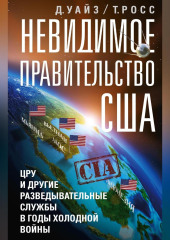 Невидимое правительство США. ЦРУ и другие разведывательные службы в годы холодной войны