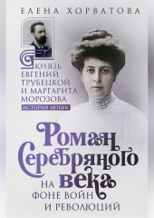 Роман Серебряного века на фоне войн и революций. Князь Евгений Трубецкой и Маргарита Морозова