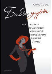 Бабы дуры, или Как быть счастливой женщиной в наше время и в нашей стране