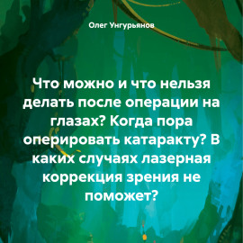 Что можно и что нельзя делать после операции на глазах? Когда пора оперировать катаракту? В каких случаях лазерная коррекция зрения не поможет?