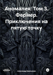 Аномалия: Том 3. Фермер. Приключения на пятую точку