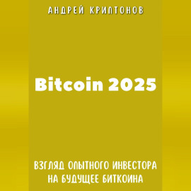 Bitcoin 2025. Взгляд опытного инвестора на будущее биткоина