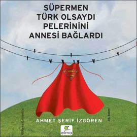 Süpermen Türk Olsaydı Pelerinini Annesi Bağlardı