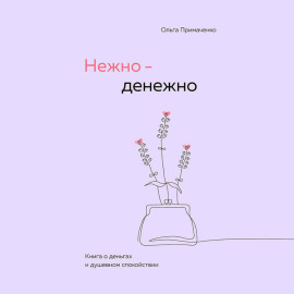 Нежно-денежно. Книга о деньгах и душевном спокойствии