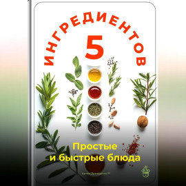5 ингредиентов: Простые и быстрые блюда