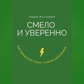 Смело и уверенно. Как преодолеть страх и начать действовать