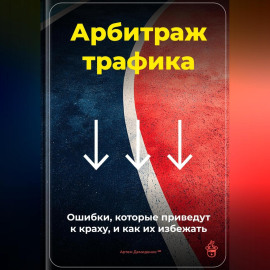 Арбитраж трафика: Ошибки, которые приведут к краху, и как их избежать