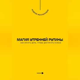 Магия утренней рутины. Как начать день, чтобы достигать успеха