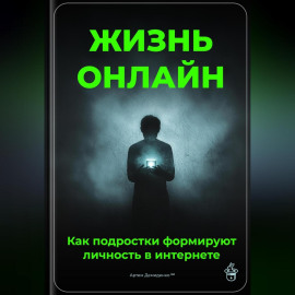 Жизнь онлайн: Как подростки формируют личность в интернете