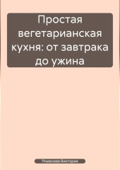 Простая вегетарианская кухня: от завтрака до ужина