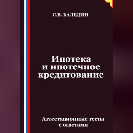 Ипотека и ипотечное кредитование. Аттестационные тесты с ответами
