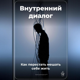 Внутренний диалог: Как перестать мешать себе жить