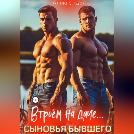 Сыновья бывшего. Втроём на даче…