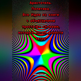 Аристотель. Политика. Все Идеи из книги с объяснением простыми словами, которые хотел донести автор