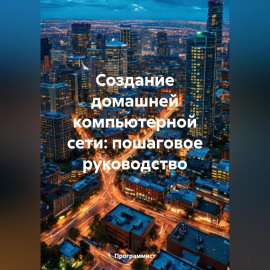 Создание домашней компьютерной сети: пошаговое руководство