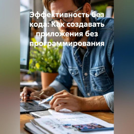 Эффективность без кода: Как создавать приложения без программирования