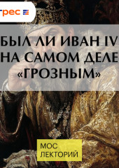 Был ли Иван IV на самом деле «Грозным»