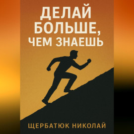 Делай БОЛЬШЕ, чем знаешь