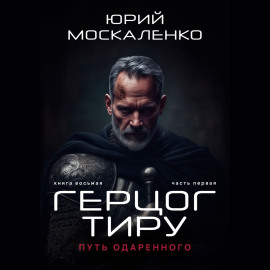 Путь одарённого. Герцог Тиру. Книга восьмая. Часть первая