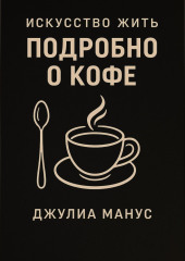 Искусство жить. Подробно о кофе