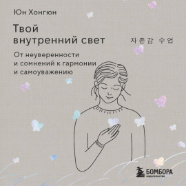 Твой внутренний свет. От неуверенности и сомнений к гармонии и самоуважению