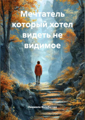 Мечтатель который хотел видеть не видимое