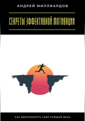 Секреты эффективной мотивации. Как вдохновлять себя каждый день