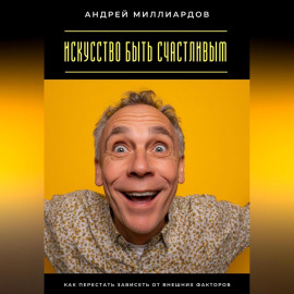 Искусство быть счастливым. Как перестать зависеть от внешних факторов